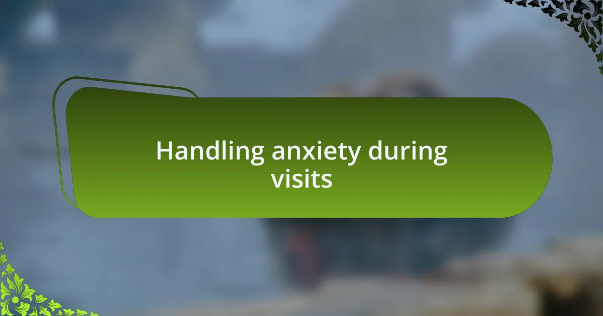 Handling anxiety during visits
