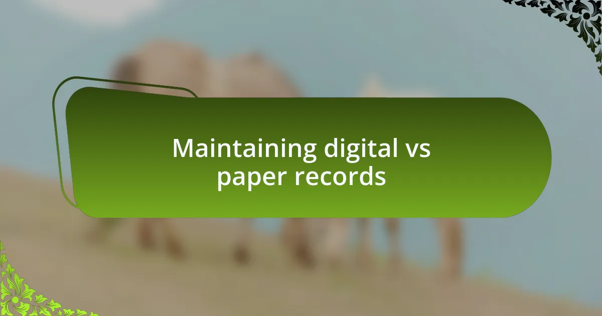 Maintaining digital vs paper records
