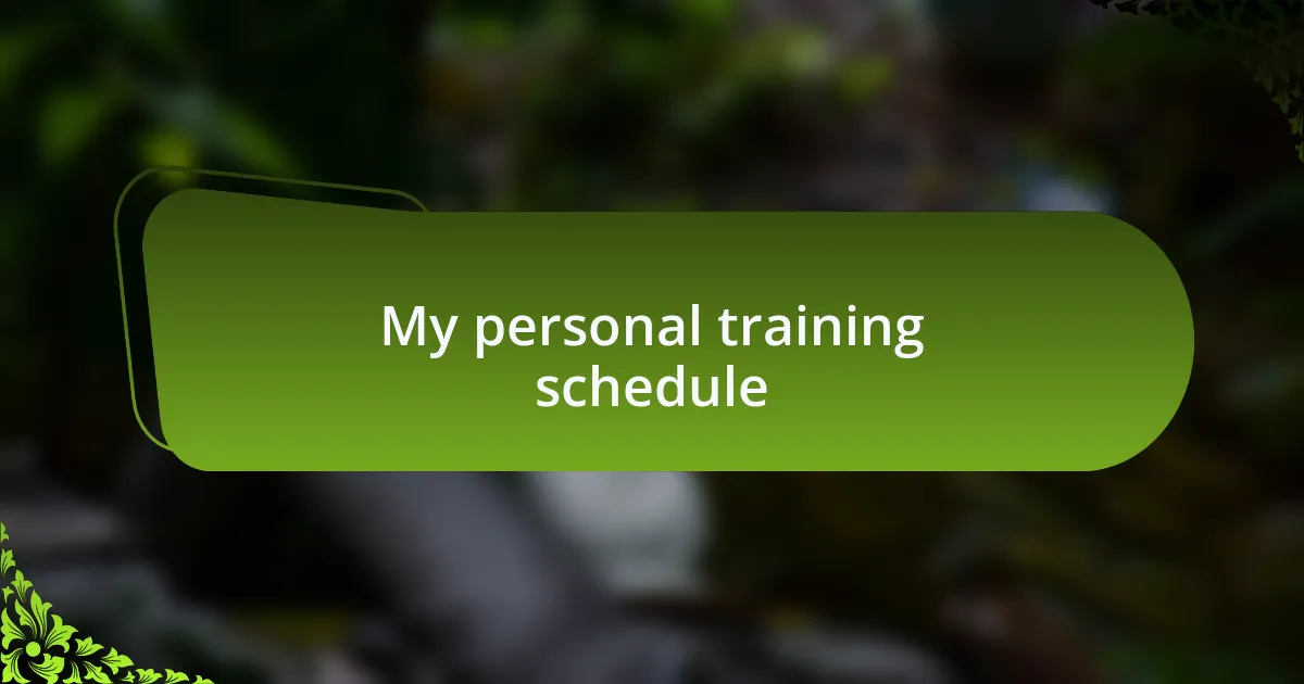 My personal training schedule