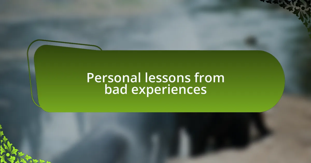 Personal lessons from bad experiences