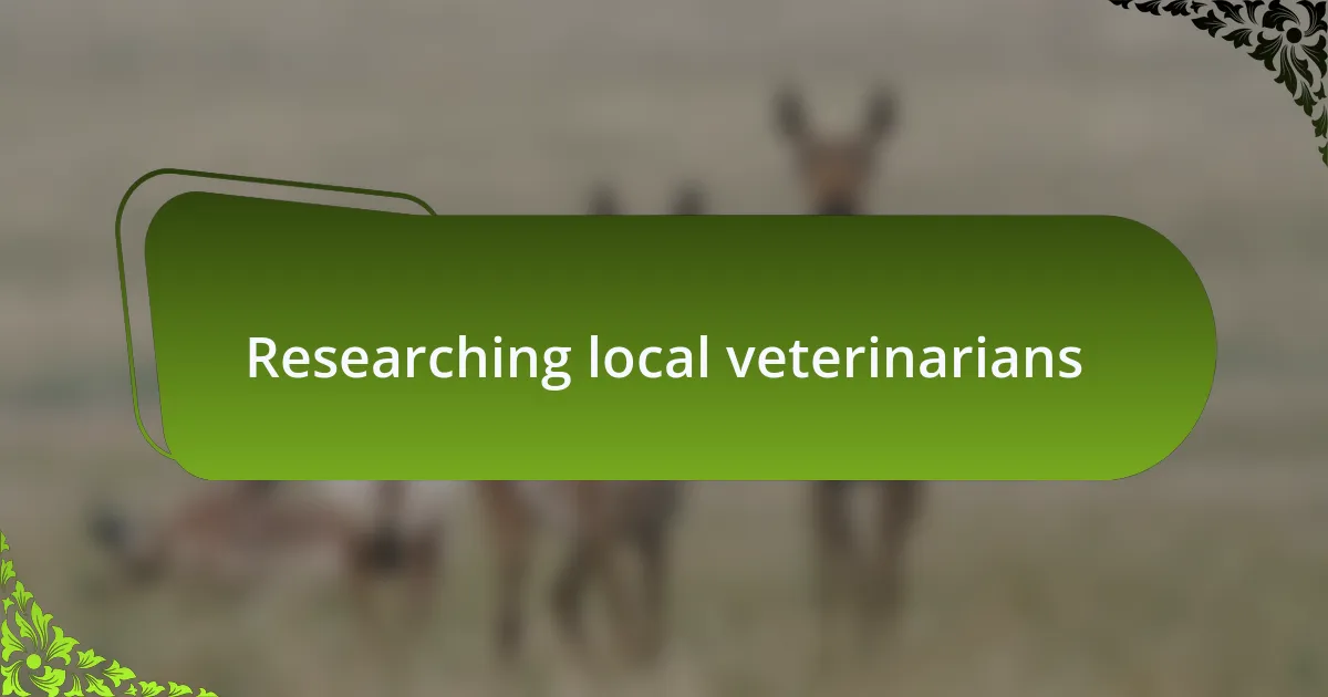 Researching local veterinarians
