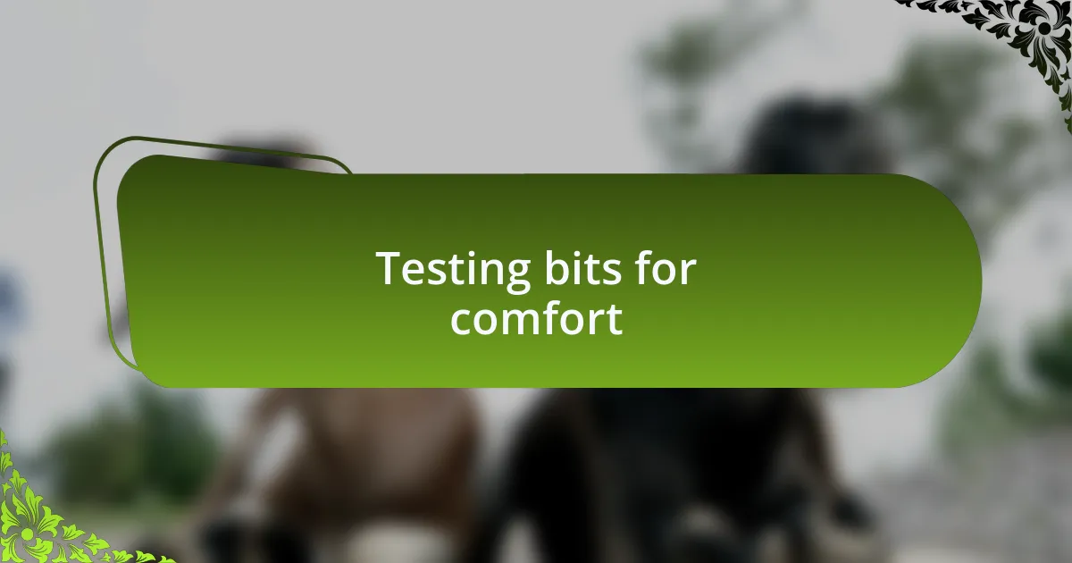 Testing bits for comfort